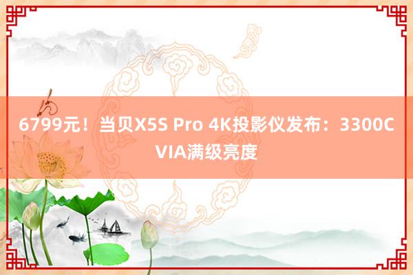 6799元！当贝X5S Pro 4K投影仪发布：3300CVIA满级亮度