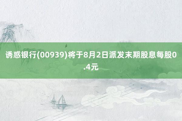 诱惑银行(00939)将于8月2日派发末期股息每股0.4元