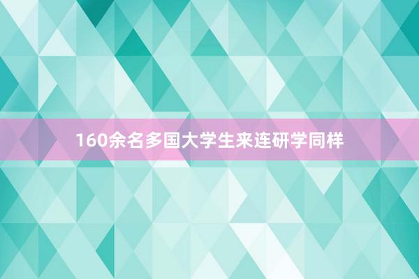 160余名多国大学生来连研学同样