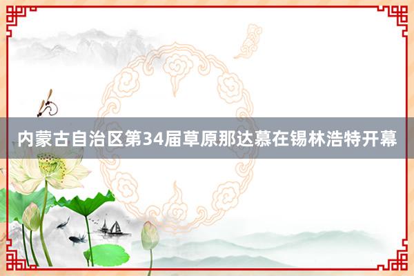 内蒙古自治区第34届草原那达慕在锡林浩特开幕