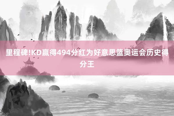 里程碑!KD赢得494分红为好意思篮奥运会历史得分王