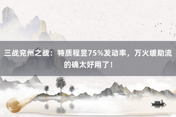 三战兖州之战：特质程昱75%发动率，万火缓助流的确太好用了！